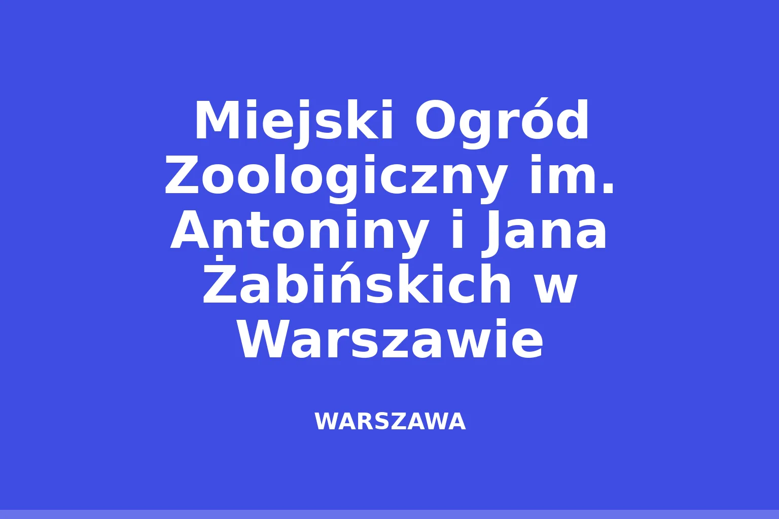 Miejski Ogród Zoologiczny im. Antoniny i Jana Żabińskich w Warszawie